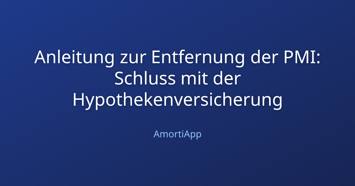 Anleitung zur Entfernung der PMI: Schluss mit der Hypothekenversicherung
