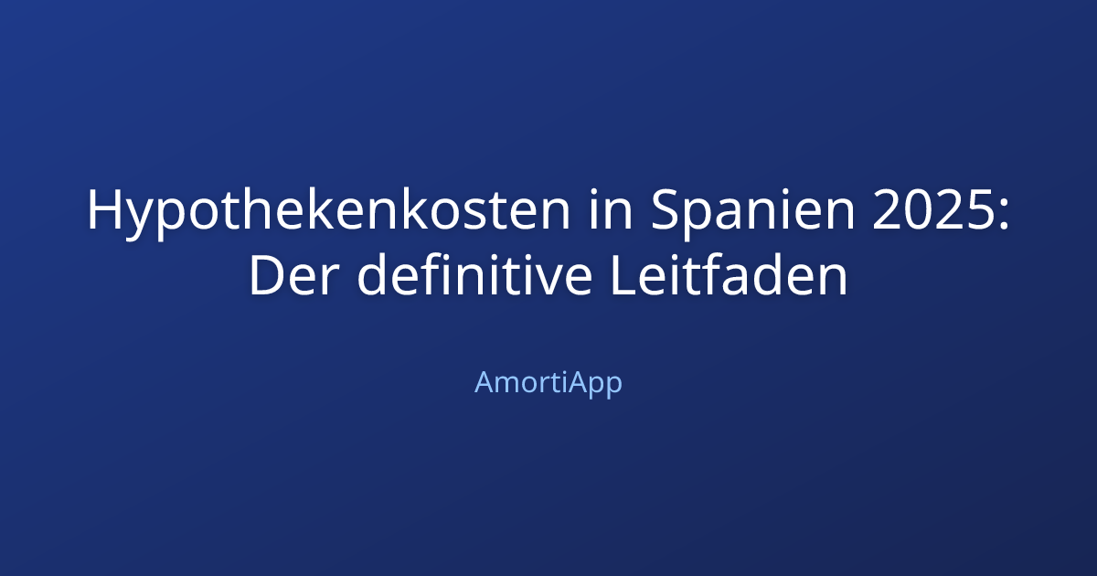 Hypothekenkosten in Spanien 2025: Der definitive Leitfaden