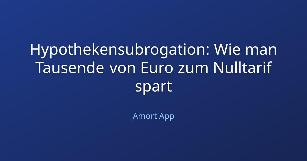 Hypothekensubrogation: Wie man Tausende von Euro zum Nulltarif spart