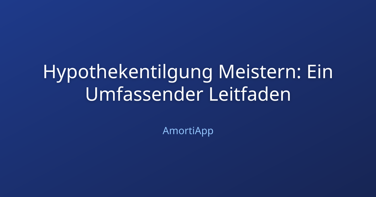 Hypothekentilgung Meistern: Ein Umfassender Leitfaden