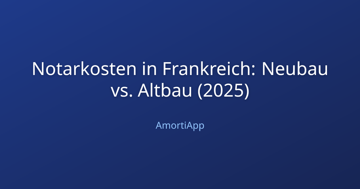 Notarkosten in Frankreich: Neubau vs. Altbau (2025)