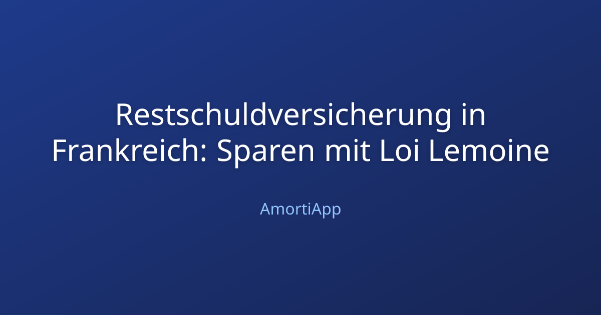 Restschuldversicherung in Frankreich: Sparen mit Loi Lemoine