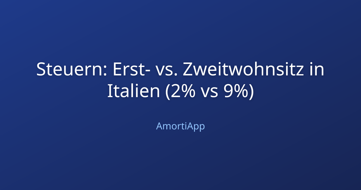 Steuern: Erst- vs. Zweitwohnsitz in Italien (2% vs 9%)