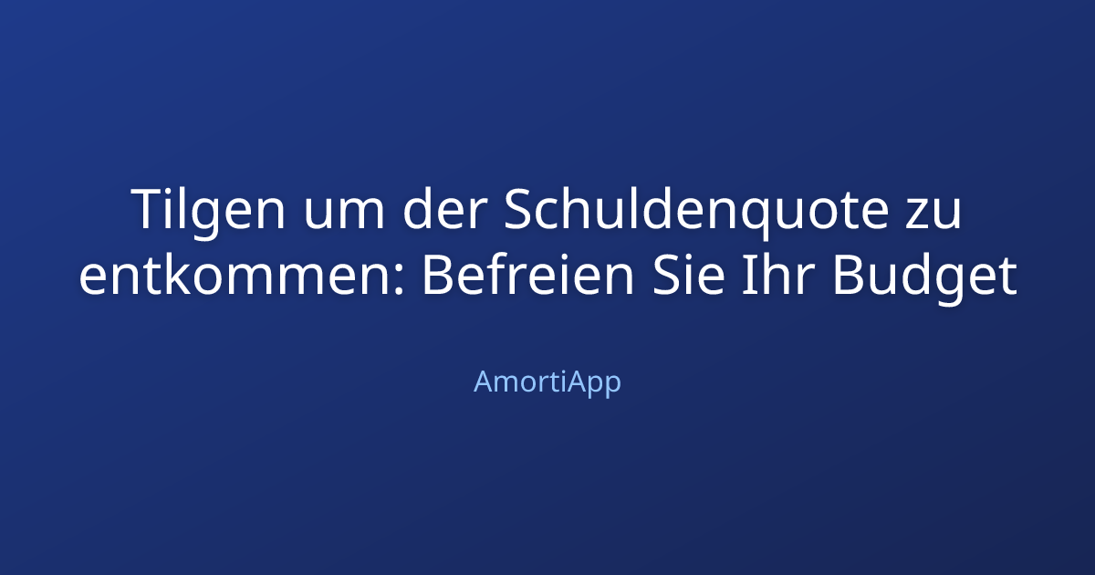Tilgen um der Schuldenquote zu entkommen: Befreien Sie Ihr Budget