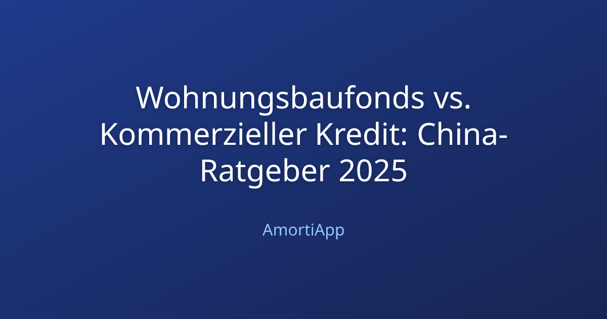 Wohnungsbaufonds vs. Kommerzieller Kredit: China-Ratgeber 2025